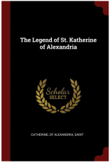 The Legend of St. Katherine of Alexandria (St. Catherine of Alexandria)